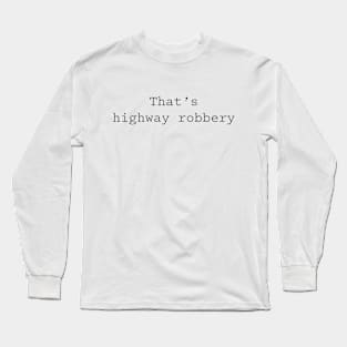 That's highway robbery Long Sleeve T-Shirt